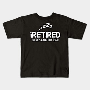 I retired there's a nap for that funny Retirement Kids T-Shirt
